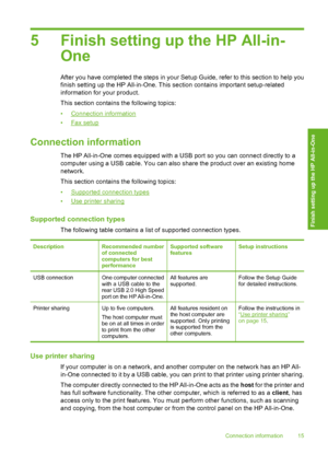 Page 18
5 Finish setting up the HP All-in-One
After you have completed  the steps in your Setup Guide, re fer to this section to help you
finish setting up the HP All-in-One. This section contains important setup-related
information for your product.
This section contains the following topics:
•
Connection information
•
Fax setup
Connection information
The HP All-in-One comes equipped with a USB port so you can connect directly to a
computer using a USB cable. You can also  share the product over an existing...