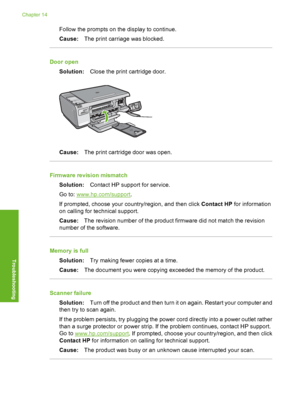 Page 221
Follow the prompts on the display to continue.
Cause:The print carriage was blocked.
Door open
Solution: Close the print cartridge door.
Cause:The print cartridge door was open.
Firmware revision mismatch
Solution: Contact HP support for service.
Go to: 
www.hp.com/support .
If prompted, choose your country/region, and then click  Contact HP for information
on calling for te chnical support.
Cause: The revision number of the product firmware did not match the revision
number of the software.
Memory is...