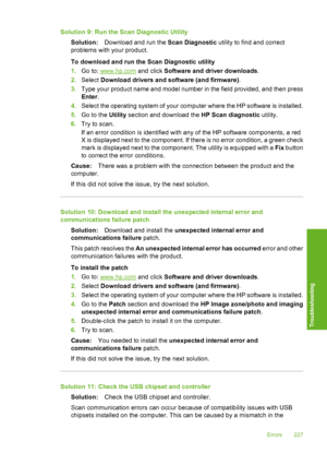 Page 230
Solution 9: Run the Scan Diagnostic UtilitySolution: Download and run the  Scan Diagnostic utility to find and correct
problems with your product.
To download and run the Scan Diagnostic utility
1. Go to: 
www.hp.com  and click Software and driver downloads .
2. Select  Download drivers and software (and firmware) .
3. Type your product name and model number in the field provided, and then press
Enter .
4. Select the operat ing system of your comp uter where the HP software is installed.
5. Go to the...