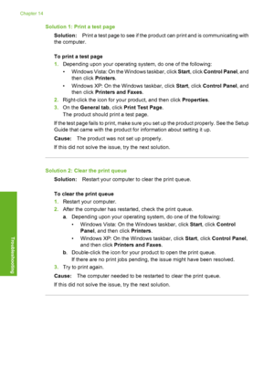 Page 237
Solution 1: Print a test pageSolution: Print a test page to see if the product can print and is communicating with
the computer.
To print a test page
1. Depending upon y our operating system, do  one of the following:
• Windows Vista: On the  Windows taskbar, click Start, click  Control Panel , and
then click  Printers.
• Windows XP: On the Windows taskbar, click  Start, click  Control Panel , and
then click  Printers and Faxes .
2. Right-click the icon for your product, and then click  Properties.
3....