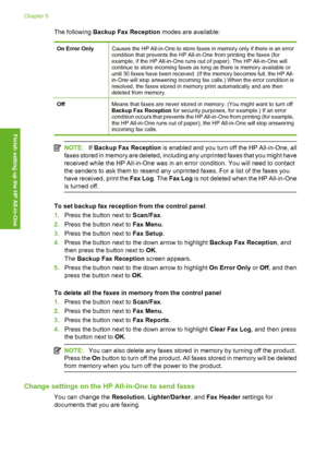 Page 25
The following Backup Fax Reception  modes are available:
On Error OnlyCauses the HP All-in-One to store faxes in memory only if there is an error
condition that prevents the HP All- in-One from printing the faxes (for
example, if the HP All-in-One runs out of paper). The HP All-in-One will
continue to store incoming faxes as lo ng as there is memory available or
until 30 faxes have been received. (If the memory becomes full, the HP All-
in-One will stop answering incoming fax calls.) When the error...