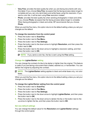 Page 27
•Very Fine : provides the best quality fax when you are faxing documents with very
fine detail. If you choose  Very Fine, be aware that the faxing process takes longer to
complete and you can only send black-and-white faxes using this resolution. If you
send a color fax, it will be sent using  Fine resolution instead.
• Photo : provides the best quality fax when sending photographs in black and white.
If you choose  Photo, be aware that the faxing process takes longer to complete.
When faxing...