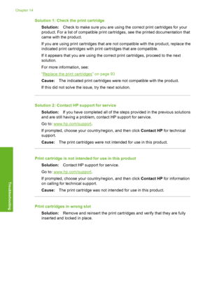 Page 285
Solution 1: Check the print cartridgeSolution: Check to make sure you are using the correct print cartridges for your
product. For a list of compatible print cartridges, see the printed documentation that
came with the product.
If you are using print cartridges that are not compatible with the product, replace the
indicated print cartridges with print cartridges that are compatible.
If it appears that you are using the correct print cartridges, proceed to the next
solution.
For more information, see:
“...