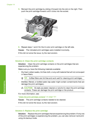 Page 291
5.Reinsert the print cartridge by sliding it forward into the slot on the right. Then
push the print cartridge forward  until it clicks into the socket.
6.Repeat steps 1 and 2 for the tri-color print cartridge on the left side.
Cause: The indicated print cartridges were installed incorrectly.
If this did not solve the issue, try the next solution.
Solution 2: Clean the print cartridge contacts Solution: Clean the print cartridge contacts on the print cartridges that are
experiencing the problem.
Make...