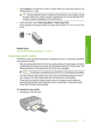 Page 72
3.Press  Copies  to increase the number of copies. When you reach the maximum, the
setting returns to 1 copy.
TIP: Use the software that you installed with the product to set a higher number
of copies. When the number of copies is greater than 9, only the last digit of the
number of copies is displayed on the control panel.
4. Press the button next to  Start Copy Black or Start Copy Color .
In this example, the product makes six copies of the original 10 x 15 cm (4 x 6 inch)
photo.
Related topics
“
Use...