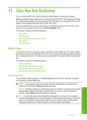 Page 82
11 Use the fax features
You can use the HP All-in-One to send and receive faxes, including color faxes.
Before you begin faxing, make sure you have set up the HP All-in-One properly for faxing.
You might have already done this as part of the initial setup, by using either the control
panel or the software that came with the HP All-in-One.
You can verify the fax is set up correctly by running the fax setup test from the control
panel. You can access this test from the  Fax Settings menu.
This section...