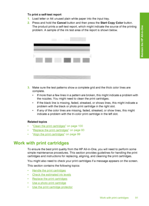 Page 94
To print a self-test report
1.Load letter or A4 unused plain white paper into the input tray.
2. Press and hold the  Cancel button and then press the  Start Copy Color button.
The product prints a self-test report, which might indicate the source of the printing
problem. A sample of the ink test area of the report is shown below.
3. Make sure the test patterns show a complete grid and the thick color lines are
complete.
• If more than a few lines in a pattern are broken, this might indicate a problem...