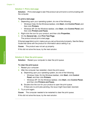 Page 169
Solution 1: Print a test pageSolution: Print a test page to see if the product can print and is communicating with
the computer.
To print a test page
1. Depending upon y our operating system, do  one of the following:
• Windows Vista: On the  Windows taskbar, click Start, click  Control Panel , and
then click  Printers.
• Windows XP: On the Windows taskbar, click  Start, click  Control Panel , and
then click  Printers and Faxes .
2. Right-click the icon for your product, and then click  Properties.
3....