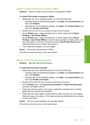 Page 172
Solution 5: Check if the printer is paused or offlineSolution: Check to make sure the product is not paused or offline.
To check if the printer is paused or offline
1. Depending upon your operating system, do one of the following:
• W i n d o w s  V i s t a :  O n  t he Windows taskbar, click  Start, click  Control Panel , and
then click  Printers.
• Windows XP: On the Windows taskbar, click  Start, click  Control Panel , and
then click  Printers and Faxes .
2. Double-click the icon for your product to...