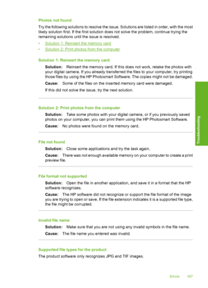 Page 190
Photos not found
Try the following solutions to resolve the issue. Solutions are listed in order, with the most
likely solution first. If the first solution does not solve the problem, continue trying the
remaining solutions until the issue is resolved.
•
Solution 1: Reinsert the memory card
•
Solution 2: Print photos from the computer
Solution 1: Reinsert the memory card Solution: Reinsert the memory card. If this  does not work, retake the photos with
your digital camera. If you already transferred...