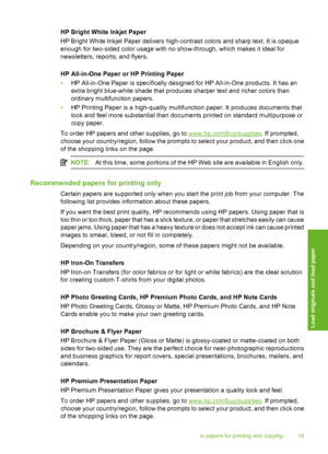 Page 22
HP Bright White Inkjet Paper
HP Bright White Inkjet Paper delivers high-contrast colors and sharp text. It is opaque
enough for two-sided color usage with no show-through, which makes it ideal for
newsletters, reports, and flyers.
HP All-in-One Paper or HP Printing Paper
• HP All-in-One Paper is specifically designed for HP All-in-One products. It has an
extra bright blue-white shade that produc es sharper text and richer colors than
ordinary multifunction papers.
• HP Printing Paper is a high-quality...