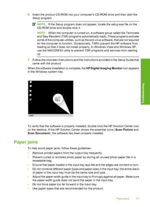 Page 100
6.Insert the product CD-ROM into your computer’s CD-ROM drive and then start the
Setup program.
NOTE: If the Setup program does not appear, locate the setup.exe file on the
CD-ROM drive and double-click it.
NOTE: When the computer is turned on, a software group called the Terminate
and Stay Resident (TSR) programs automatically loads. These programs activate
some of the computer utilities, such as the anti-virus software, that are not required
for the computer to function. Occasionally, TSRs prevent the...