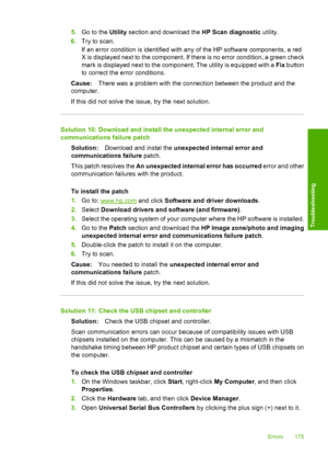 Page 178
5.Go to the  Utility section and download the  HP Scan diagnostic utility.
6. Try to scan.
If an error condition is identified with any of the HP software components, a red
X is displayed next to the component. If there is no error condition, a green check
mark is displayed next to the component. The utility is equipped with a  Fix button
to correct the e rror conditions.
Cause: There was a problem with the connection between the product and the
computer.
If this did not solve the issue, try the next...