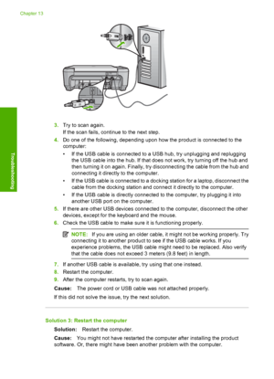 Page 201
3.Try to scan again.
If the scan fails, continue to the next step.
4. Do one of the following, depending upon how the product is connected to the
computer:
• If the USB cable is connected to a USB hub, try unplugging and replugging
the USB cable into the hub. If that does not work, try turning off the hub and
then turning it on again. Finally, try disconnecting the cable from the hub and
connecting it directly to the computer.
• If the USB cable is connected to a docking station for a laptop, disconnect...