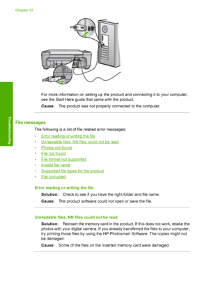 Page 205
For more information on setting up the product and connecting it to your computer,
see the Start Here guide that came with the product.
Cause:The product was not properly connected to the computer.
File messages
The following is a list of file-related error messages:
•
Error reading or writing the file
•
Unreadable files. NN files could not be read
•
Photos not found
•
File not found
•
File format not supported
•
Invalid file name
•
Supported file types for the product
•
File corrupted
Error reading or...
