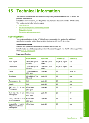 Page 246
15 Technical information
The technical specifications and international regulatory information for the HP All-in-One are
provided in this section.
For additional specifications, see  the printed documentation that came with the HP All-in-One.
This section contains  the following topics:
•
Specifications
•
Environmental product stewardship program
•
Regulatory notices
•
Regulatory wireless statements
Specifications
Technical specifications for the HP All-in-One  are provided in this section. For...