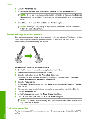 Page 61
5.Click the  Advanced  tab.
6. In the  Layout Options  area, select Front to Back  in the Page Order  option.
NOTE:If you set your document to print on both sides of the page, the  Front to
Back  option is not available. Your document will automatically print in the correct
order.
7. Click  OK, and then click  Print or OK  in the  Print dialog box.
NOTE: When you are printing multiple copies, each set is printed completely
before the next set is printed.
Reverse an image for iron-on transfers
This...