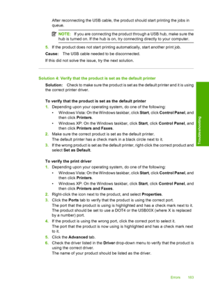 Page 186
After reconnecting the USB cable, the product should start printing the jobs in
queue.
NOTE:If you are connecting the product through a USB hub, make sure the
hub is turned on. If the hub is on, try connecting directly to your computer.
5. If the product does not start printing  automatically, start another print job.
Cause: The USB cable needed to be disconnected.
If this did not solve the issue, try the next solution.
Solution 4: Verify th at the product is set  as the default printer
Solution: Check...