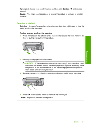 Page 214
If prompted, choose your country/region, and then click Contact HP for technical
support.
Cause: You might need assistance to enable the product or software to function
properly.
Paper jam or misfeed
Solution: In case of a paper jam, check the rear door. You might need to clear the
paper jam from the rear door.
To clear a paper jam from the rear door
1. Press in the tab on the left side of the rear door to release the door. Remove the
door by pulling it away from the product.
2.Gently pull the paper out...