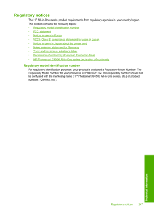 Page 250
Regulatory notices
The HP All-in-One meets product requirements from regulatory agencies in your country/region.
This section contains  the following topics:
•
Regulatory model identification number
•
FCC statement
•
Notice to users in Korea
•
VCCI (Class B) compliance statement for users in Japan
•
Notice to users in Japan about the power cord
•
Noise emission statement for Germany
•
Toxic and hazardous substance table
•
Declaration of conformity (European Economic Area)
•
HP Photosmart C4500...