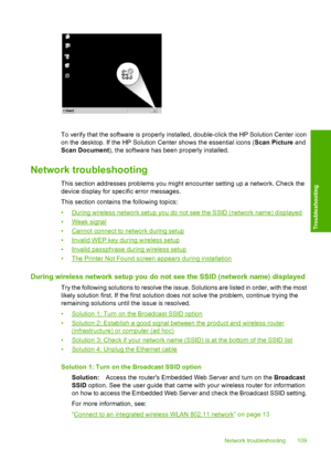 Page 112
To verify that the software is properly installed, double-click the HP Solution Center icon
on the desktop. If the HP Solution Center shows the essential icons (Scan Picture and
Scan Document ), the software has been properly installed.
Network troubleshooting
This section addresses proble ms you might encounter setting up a network. Check the
device display for spec ific error messages.
This section contains the following topics:
•
During wireless network setup you do not see the SSID (network name)...