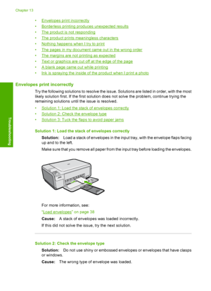 Page 135
•Envelopes print incorrectly
•
Borderless printing produces unexpected results
•
The product is not responding
•
The product prints meaningless characters
•
Nothing happens when I try to print
•
The pages in my document came out in the wrong order
•
The margins are not printing as expected
•
Text or graphics are cut off at the edge of the page
•
A blank page came out while printing
•
Ink is spraying the inside of the product when I print a photo
Envelopes print incorrectly
Try the following solutions to...