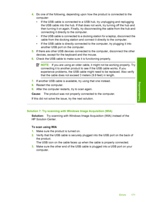 Page 174
4.Do one of the following, depending upon how the product is connected to the
computer:
• If the USB cable is connected to a USB hub, try unplugging and replugging
the USB cable into the hub. If that does not work, try turning off the hub and
then turning it on again. Finally, try disconnecting the cable from the hub and
connecting it directly to the computer.
• If the USB cable is connected to a docking station for a laptop, disconnect the cable from the docking station and connect it directly to the...
