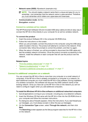 Page 20
•Network name (SSID) : Mynetwork (example only)
NOTE:You should create a network name that is unique and easy for you to
remember. Just remember that the network name is case-sensitive. Therefore,
you must remember which letters are uppercase and lowercase.
• Communication mode : Ad Hoc
• Encryption : enabled
Connect to a wireless ad hoc network
The HP Photosmart Software CD and included USB setup cable provide an easy way to
connect the HP All-in-One directly to your computer for an ad-hoc wireless...