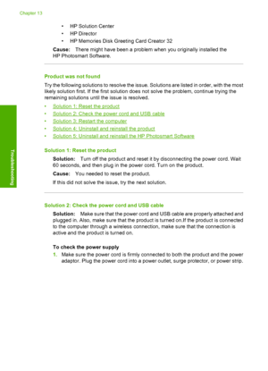 Page 193
• HP Solution Center
•HP Director
• HP Memories Disk Greeting Card Creator 32
Cause: There might have been a problem when you originally installed the
HP Photosmart Software.
Product was not found
Try the following solutions to resolve the issue. Solutions are listed in order, with the most
likely solution first. If the first solution does not solve the problem, continue trying the
remaining solutions until the issue is resolved.
•
Solution 1: Reset the product
•
Solution 2: Check the power cord and USB...