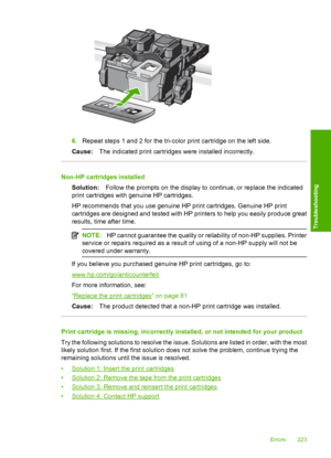 Page 226
6.Repeat steps 1 and 2 for the tri-color print cartridge on the left side.
Cause: The indicated print cartridges were installed incorrectly.
Non-HP cartridges installed
Solution: Follow the prompts on the display to continue, or replace the indicated
print cartridges with genuine HP cartridges.
HP recommends that you use genuine HP print cartridges. Genuine HP print
cartridges are designed and tested with HP printers to help you easily produce great
results, time after time.
NOTE: HP cannot guarantee...