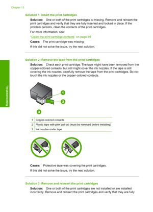 Page 227
Solution 1: Insert the print cartridgesSolution: One or both of the print cartridges is missing. Remove and reinsert the
print cartridges and verify that they are fully inserted and locked in place. If the
problem persists, clean the contacts of the print cartridges.
For more information, see:
“
Clean the print cartridge contacts” on page 89
Cause: The print cartridge was missing.
If this did not solve the issue, try the next solution.
Solution 2: Remove the tape  from the print cartridges
Solution:...