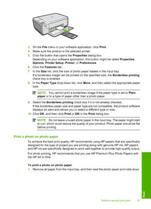 Page 54
3.On the  File menu in your software application, click  Print.
4. Make sure the product is  the selected printer.
5. Click the button that opens the  Properties dialog box.
Depending on your software application, this button might be called  Properties,
Options , Printer Setup , Printer , or Preferences .
6. Click the  Features  tab.
7. In the  Size list, click the size of photo paper loaded in the input tray.
If a borderless image can be printed on the specified size, the  Borderless printing
check...