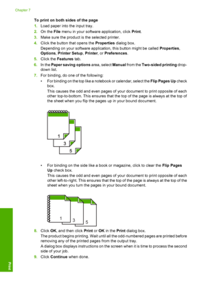 Page 57
To print on both sides of the page
1.Load paper into the input tray.
2. On the  File menu in your software application, click  Print.
3. Make sure the product is  the selected printer.
4. Click the button that opens the  Properties dialog box.
Depending on your software application, this button might be called  Properties,
Options , Printer Setup , Printer , or Preferences .
5. Click the  Features  tab.
6. In the  Paper saving options  area, select Manual from the  Two-sided printing  drop-
down list....