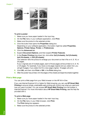 Page 63
To print a poster
1.Make sure you have paper loaded in the input tray.
2. On the  File menu in your software application, click  Print.
3. Make sure the product is  the selected printer.
4. Click the button that opens the  Properties dialog box.
Depending on your software application, this button might be called  Properties,
Options , Printer Setup , Printer , or Preferences .
5. Click the  Advanced  tab.
6. Expand  Document Options , and then expand Printer Features.
7. In the  Poster Printing...