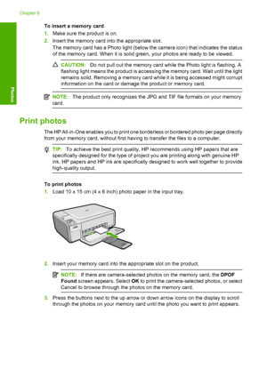 Page 67
To insert a memory card
1.Make sure the product is on.
2. Insert the memory card into the appropriate slot.
The memory card has a Photo light (below the camera icon) that indicates the status
of the memory card. When it is solid green, your photos are ready to be viewed.
CAUTION: Do not pull out the memory card while the Photo light is flashing. A
flashing light means the product is accessing the memory card. Wait until the light
remains solid. Removing a memory card while it is being accessed might...