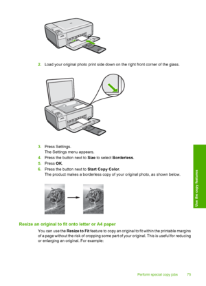 Page 78
2.Load your original photo print side down on the right front corner of the glass.
3.Press Settings.
The Settings menu appears.
4. Press the button next to  Size to select  Borderless .
5. Press  OK.
6. Press the button next to  Start Copy Color.
The product makes a borderless copy of  your original photo, as shown below.
Resize an original to fit onto letter or A4 paper
You can use the Resize to Fit feature to copy an original to fit within the printable margins
of a page without the risk of cropping...