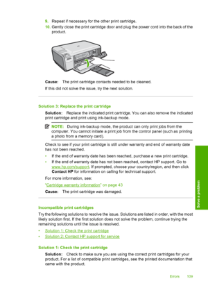 Page 112
9.Repeat if necessary for the other print cartridge.
10. Gently close the print cartridge door and plug the power cord into the back of the
product.
Cause: The print cartridge contacts needed to be cleaned.
If this did not solve the issue, try the next solution.
Solution 3: Replace the print cartridge Solution: Replace the indicated print cartridge. You can also remove the indicated
print cartridge and print using ink-backup mode.
NOTE: During ink-backup mode, the product can only print jobs from the...