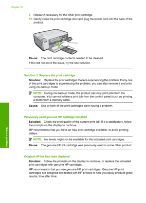 Page 121
9.Repeat if necessary for the other print cartridge.
10. Gently close the print cartridge door and plug the power cord into the back of the
product.
Cause: The print cartridge contacts needed to be cleaned.
If this did not solve the issue, try the next solution.
Solution 3: Replace the print cartridge Solution: Replace the print cartridges that are experiencing the problem. If only one
of the print cartridges is experiencing the problem, you can also remove it and print
using ink-backup mode.
NOTE:...