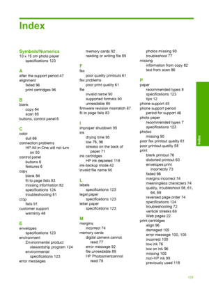 Page 134
Index
Symbols/Numerics
10 x 15 cm photo paperspecifications 123
A
after the support period 47
alignmentfailed 96
print cartridges 96
B
blank
copy 84
scan 85
buttons, control panel 6
C
color dull 66
connection problems HP All-in-One will not turnon 50
control panel buttons 6
features 6
copy blank 84
fit to page fails 83
missing information 82
specifications 124
troubleshooting 81
crop fails 91
customer support warranty 48
E
envelopesspecifications 123
environment
Environmental productstewardship program...