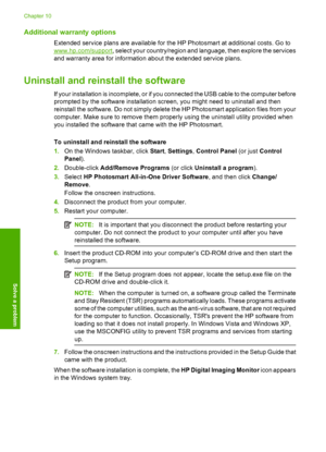 Page 51
Additional warranty options
Extended service plans are available for the HP Photosmart at additional costs. Go to
www.hp.com/support, select your country/region and language, then explore the services
and warranty area for information about the extended service plans.
Uninstall and rein stall the software
If your installation is incomplete, or if you connected the USB cable to the computer before
prompted by the software installation screen, you might need to uninstall and then
reinstall the software....