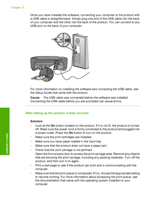 Page 55
Once you have installed the software, connecting your computer to the product with
a USB cable is straightforward. Simply plug one end of the USB cable into the back
of your computer and the other into the back of the product. You can connect to any
USB port on the back of your computer.
For more information on installing the software and connecting the USB cable, see
the Setup Guide that came with the product.
Cause:The USB cable was connected before the software was installed.
Connecting the USB cable...