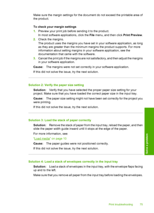 Page 78
Make sure the margin settings for the document do not exceed the printable area of
the product.
To check your margin settings
1.Preview your print job before sending it to the product.
In most software applications, click the  File menu, and then click  Print Preview.
2. Check the margins.
The product uses the margins you have set in your software application, as long
as they are greater than the minimum margins the product supports. For more
information about setting margins in your software...