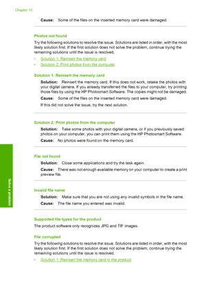 Page 93
Cause:Some of the files on the inserted memory card were damaged.
Photos not found
Try the following solutions to resolve the issue. Solutions are listed in order, with the most
likely solution first. If the first solution does not solve the problem, continue trying the
remaining solutions until the issue is resolved.
•
Solution 1: Reinsert the memory card
•
Solution 2: Print photos from the computer
Solution 1: Reinsert the memory card Solution: Reinsert the memory card. If this d oes not work, retake...