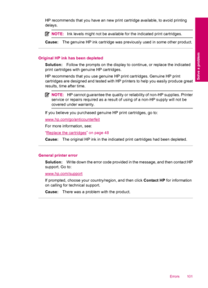 Page 103HP recommends that you have an new print cartridge available, to avoid printing
delays.
NOTE:Ink levels might not be available for the indicated print cartridges.
Cause:The genuine HP ink cartridge was previously used in some other product.
Original HP ink has been depleted
Solution:Follow the prompts on the display to continue, or replace the indicated
print cartridges with genuine HP cartridges.
HP recommends that you use genuine HP print cartridges. Genuine HP print
cartridges are designed and tested...