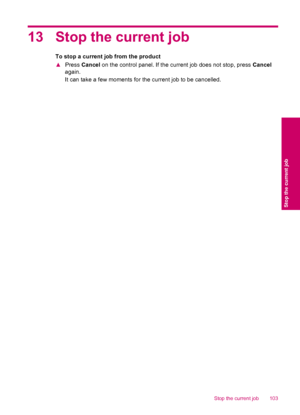 Page 10513 Stop the current job
To stop a current job from the product
▲Press Cancel on the control panel. If the current job does not stop, press Cancel
again.
It can take a few moments for the current job to be cancelled.
Stop the current job 103
Stop the current job
 