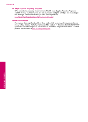 Page 110HP inkjet supplies recycling program
HP is committed to protecting the environment. The HP Inkjet Supplies Recycling Program is
available in many countries/regions, and lets you recycle used print cartridges and ink cartridges
free of charge. For more information, go to the following Web site:
www.hp.com/hpinfo/globalcitizenship/environment/recycle/
Power consumption
Power usage drops significantly while in Sleep mode, which saves natural resources and saves
money without affecting the high performance...