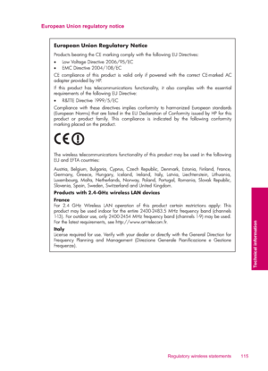 Page 117European Union regulatory notice
European Union Regulatory Notice
Products bearing the CE marking comply with the following EU Directives:  
 Low Voltage Directive 2006/95/EC  
 EMC Directive 2004/108/EC
CE compliance of this product is valid only if powered with the correct CE-marked AC 
adapter provided by HP. 
If this product has telecommunications functionality, it also complies with the essential 
requirements of the following EU Directive:
 R&TTE Directive 1999/5/EC
Compliance with these...