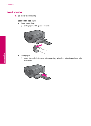 Page 20Load media
1.Do one of the following:
Load small-size paper
a. Lower paper tray.
❑Slide paper-width guide outwards.
b. Load paper.
❑Insert stack of photo paper into paper tray with short edge forward and print
side down.
Chapter 5
18 Paper basics
Paper basics
 