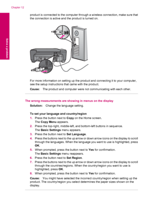 Page 60product is connected to the computer through a wireless connection, make sure that
the connection is active and the product is turned on.
For more information on setting up the product and connecting it to your computer,
see the setup instructions that came with the product.
Cause:The product and computer were not communicating with each other.
The wrong measurements are showing in menus on the display
Solution:Change the language setting.
To set your language and country/region
1.Press the button next...