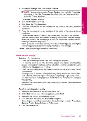 Page 653.In the Print Settings area, click Printer Toolbox.
NOTE:You can also open the Printer Toolbox from the Print Properties
dialog box. In the Print Properties dialog box, click the Features tab, and
then click Printer Services.
The Printer Toolbox appears.
4.Click the Device Services tab.
5.Click Clean the Print Cartridges.
6.Follow the prompts until you are satisfied with the quality of the output, and then
click Done.
7.Follow the prompts until you are satisfied with the quality of the output, and then...